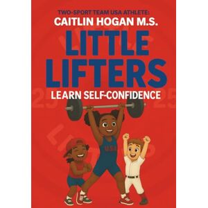Hogan, Caitlin Little Lifters: Learn Self-Confidence: Take your Little Lifter through positive affirmations in this fitness-focused book for kids Hogan, Caitlin Little Lifters: Learn Self-Confidence: Take your Little Lifter through positive affirmations in this fitness-focused book for kids