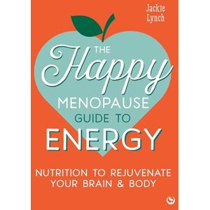Jackie Lynch The Happy Menopause Guide to Energy: Nutrition to Rejuvenate Your Brain & Body Jackie Lynch The Happy Menopause Guide to Energy: Nutrition to Rejuvenate Your Brain & Body
