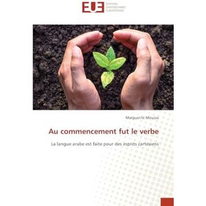 Moussa, Marguerite Au commencement fut le verbe: La langue arabe est faite pour des esprits cartésiens Moussa, Marguerite Au commencement fut le verbe: La langue arabe est faite pour des esprits cartésiens