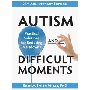 Smith Myles, Brenda Autism and Difficult Moments: Practical Solutions for Reducing Meltdowns Smith Myles, Brenda Autism and Difficult Moments: Practical Solutions for Reducing Meltdowns