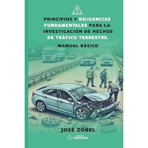 Zobel, José Principios y diligencias fundamentales para la investigación de hechos de tráfico terrestre Zobel, José Principios y diligencias fundamentales para la investigación de hechos de tráfico terrestre