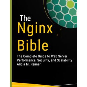 Renner, Alicia M. The Nginx Bible: The Complete Guide to Web Server Performance, Security, and Scalability (programming) Renner, Alicia M. The Nginx Bible: The Complete Guide to Web Server Performance, Security, and Scalability (programming)