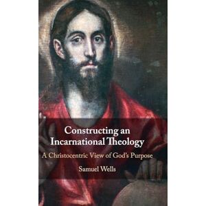 Samuel Wells Constructing an Incarnational Theology: A Christocentric View of God's Purpose Samuel Wells Constructing an Incarnational Theology: A Christocentric View of God's Purpose