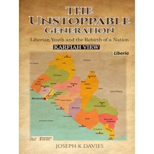 Davies, Joseph K The Unstoppable Generation: Liberian Youth and the Rebirth of a Nation Davies, Joseph K The Unstoppable Generation: Liberian Youth and the Rebirth of a Nation