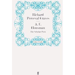 Graves, Richard Perceval A. E. Housman: The Scholar-Poet Graves, Richard Perceval A. E. Housman: The Scholar-Poet