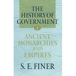 Finer, S. E. Volume I: Ancient Monarchies and Empires (The History of Government from the Earliest Times) Finer, S. E. Volume I: Ancient Monarchies and Empires (The History of Government from the Earliest Times)