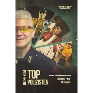 Holland, Randall Paul REISE ZUM TOP POLIZISTEN: Inspiriert von einer wahren Geschichte Holland, Randall Paul REISE ZUM TOP POLIZISTEN: Inspiriert von einer wahren Geschichte