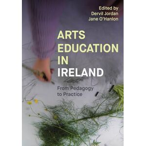 Arts Education in Ireland: From Pedagogy to Practice (Artwork Scholarship: International Perspectives in Education) Arts Education in Ireland: From Pedagogy to Practice (Artwork Scholarship: International Perspectives in Education)