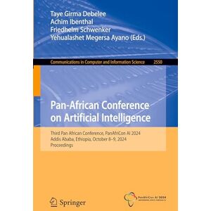 Pan-African Conference on Artificial Intelligence: Third Pan African Conference, PanAfriCon AI 2024, Addis Ababa, Ethiopia, October 8–9, 2024, ... in ... in Computer and Information Science, 2550) Pan-African Conference on Artificial Intelligence: Third Pan African Conference, PanAfriCon AI 2024, Addis Ababa, Ethiopia, October 8–9, 2024, ... in ... in Computer and Information Science, 2550)