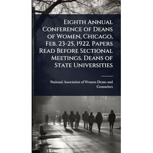 United Eighth Annual Conference of Deans of Women, Chicago, Feb. 23-25, 1922. Papers Read Before Sectional Meetings. Deans of State Universities United Eighth Annual Conference of Deans of Women, Chicago, Feb. 23-25, 1922. Papers Read Before Sectional Meetings. Deans of State Universities