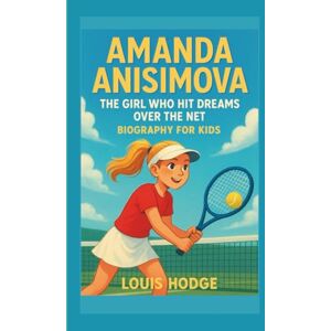 HODGE, LOUIS AMANDA ANISIMOVA: THE GIRL WHO HIT DREAMS OVER THE NET: BIOGRAPHY FOR KIDS HODGE, LOUIS AMANDA ANISIMOVA: THE GIRL WHO HIT DREAMS OVER THE NET: BIOGRAPHY FOR KIDS