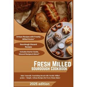 Swift, Jasmine fresh milled sourdough: Bake Naturally Nourishing Bread with freshly Milled grains – Simple, Artisan Recipes for Every Home Baker Swift, Jasmine fresh milled sourdough: Bake Naturally Nourishing Bread with freshly Milled grains – Simple, Artisan Recipes for Every Home Baker