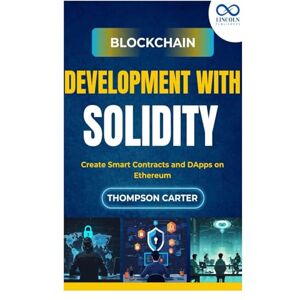 CARTER, THOMPSON Blockchain Development with Solidity: Create Smart Contracts and DApps on Ethereum CARTER, THOMPSON Blockchain Development with Solidity: Create Smart Contracts and DApps on Ethereum
