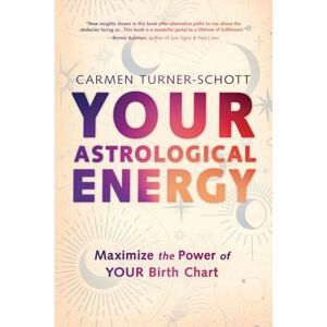 Turner-Schott, Carmen Your Astrological Energy: Maximize the Power of Your Birth Chart Turner-Schott, Carmen Your Astrological Energy: Maximize the Power of Your Birth Chart