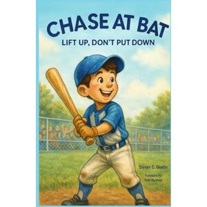 Gostin, Steven Chase At Bat: Lift Up, Don't Put Down Gostin, Steven Chase At Bat: Lift Up, Don't Put Down