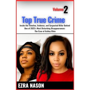 Nason, Ezra TOP TRUE CRIME Volume 2: Inside the Timeline, Evidence, and Suspected Killer Behind One of 2025’s Most Disturbing Disappearances: The Case of Ashley Elkin Nason, Ezra TOP TRUE CRIME Volume 2: Inside the Timeline, Evidence, and Suspected Killer Behind One of 2025’s Most Disturbing Disappearances: The Case of Ashley Elkin