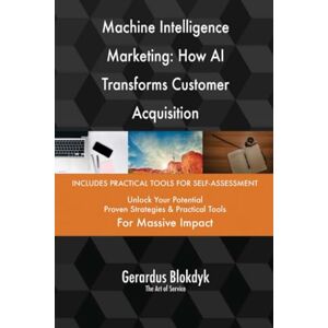 Gerardus Blokdyk - The Art of Service Machine Intelligence Marketing: How AI Transforms Customer Acquisition Gerardus Blokdyk - The Art of Service Machine Intelligence Marketing: How AI Transforms Customer Acquisition