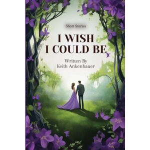 Ankenbauer, Keith I Wish I Could Be Ankenbauer, Keith I Wish I Could Be