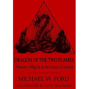 Ford, Michael Dragon of the Two Flames Demonic Magick & the Gods of Canaan Ford, Michael Dragon of the Two Flames Demonic Magick & the Gods of Canaan