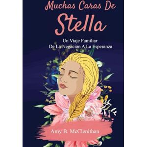 McClenithan, Amy MUCHAS CARAS DE STELA: Un Viaje Familiar De La Negacrion A La Esperanza McClenithan, Amy MUCHAS CARAS DE STELA: Un Viaje Familiar De La Negacrion A La Esperanza