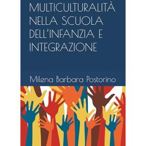 Postorino, Milena Barbara MULTICULTURALITÀ NELLA SCUOLA DELL’INFANZIA E INTEGRAZIONE Postorino, Milena Barbara MULTICULTURALITÀ NELLA SCUOLA DELL’INFANZIA E INTEGRAZIONE