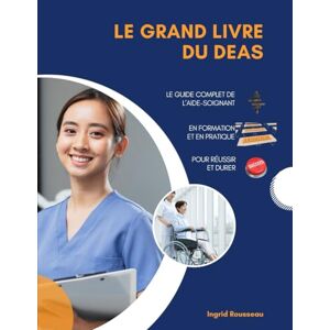 Rousseau, Ingrid Le Grand Livre du DEAS Le guide complet de l’aide-soignant en formation et en pratique pour réussir et durer (Formation et pratique en Aide-Soignant (Diplôme d’État – DEAS) avec Ingrid Rousseau) Rousseau, Ingrid Le Grand Livre du DEAS Le guide complet de l’aide-soignant en formation et en pratique pour réussir et durer (Formation et pratique en Aide-Soignant (Diplôme d’État – DEAS) avec Ingrid Rousseau)