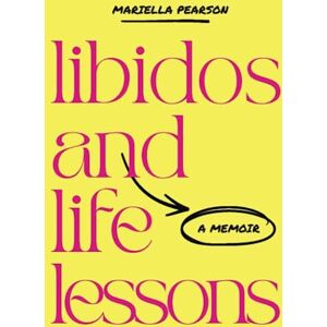 Pearson, Mariella Libidos and Life Lessons: A Memoir Pearson, Mariella Libidos and Life Lessons: A Memoir