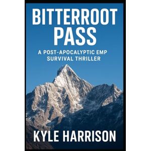 Harrison, Kyle Bitterroot Pass: A Post-Apocalyptic EMP Survival Thriller: 1 (The Silas Cole Series) Harrison, Kyle Bitterroot Pass: A Post-Apocalyptic EMP Survival Thriller: 1 (The Silas Cole Series)