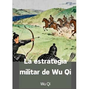Wu, Qi La estrategia militar de Wu Qi Wu, Qi La estrategia militar de Wu Qi