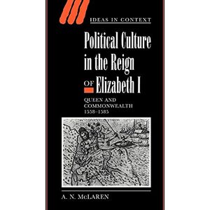 McLaren Political Culture Reign Elizabeth I: Queen and Commonwealth 1558–1585: 56 (Ideas in Context, Series Number 56) McLaren Political Culture Reign Elizabeth I: Queen and Commonwealth 1558–1585: 56 (Ideas in Context, Series Number 56)