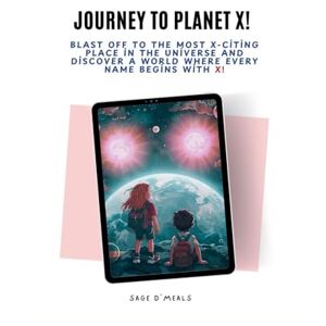 D'Meals, Sage Journey to Planet X: Blast Off to the Most X-Citing Place in the Universe and Discover a World Where Every Name Begins With X!: 1 D'Meals, Sage Journey to Planet X: Blast Off to the Most X-Citing Place in the Universe and Discover a World Where Every Name Begins With X!: 1