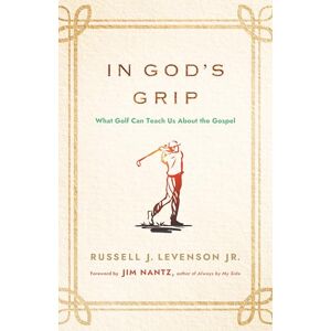 Levenson Jr., Russell J. In God's Grip: What Golf Can Teach Us About the Gospel Levenson Jr., Russell J. In God's Grip: What Golf Can Teach Us About the Gospel