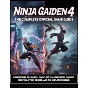 Davis, Anna A. NINJA GAIDEN 4: THE COMPLETE OFFICIAL GAME GUIDE: Conquering the Curse: Complete Walkthrough, Combat Mastery, Every Secret, and the 100% True Ending Davis, Anna A. NINJA GAIDEN 4: THE COMPLETE OFFICIAL GAME GUIDE: Conquering the Curse: Complete Walkthrough, Combat Mastery, Every Secret, and the 100% True Ending