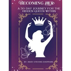 Stevens-Sheppard, Imarii Becoming Her: A 30-day Journey For The Hidden Queen Within: A 30-Day Christian Devotional Journal for Women on Healing, Identity, and Purpose Daily ... and Finding God's Purpose Christian Journal Stevens-Sheppard, Imarii Becoming Her: A 30-day Journey For The Hidden Queen Within: A 30-Day Christian Devotional Journal for Women on Healing, Identity, and Purpose Daily ... and Finding God's Purpose Christian Journal
