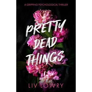 Lowry, Liv Pretty Dead Things: A Gripping Psychological Thriller Lowry, Liv Pretty Dead Things: A Gripping Psychological Thriller