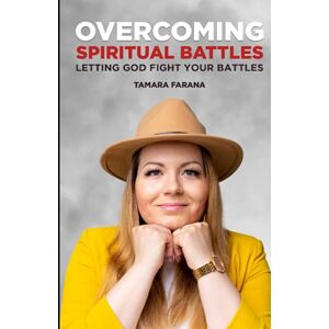 Farana, Tamara Overcoming Spiritual Battles: Letting God Fight Your Battles Farana, Tamara Overcoming Spiritual Battles: Letting God Fight Your Battles