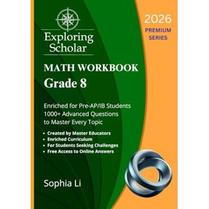 Li, Ms. Sophia Grade 8 Math Workbook Exploring Scholar (2026) Premium Series: Enriched for Pre-AP/IB Students. 1000+ Advanced Questions to Master Every Topic. (Exploring Scholar Workbooks) Li, Ms. Sophia Grade 8 Math Workbook Exploring Scholar (2026) Premium Series: Enriched for Pre-AP/IB Students. 1000+ Advanced Questions to Master Every Topic. (Exploring Scholar Workbooks)
