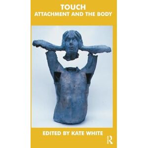 White, Kate Touch: Attachment and the Body (The John Bowlby Memorial Conference Monograph Series) White, Kate Touch: Attachment and the Body (The John Bowlby Memorial Conference Monograph Series)