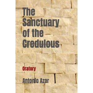 Azar, Dr Antonio The Sanctuary of the Credulous: Oratory Azar, Dr Antonio The Sanctuary of the Credulous: Oratory