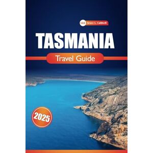 Caldwell, Grace L. Tasmania Travel Guide 2025: Exploring National Parks, Historic Towns, and Cultural Highlights with Practical Tips Caldwell, Grace L. Tasmania Travel Guide 2025: Exploring National Parks, Historic Towns, and Cultural Highlights with Practical Tips