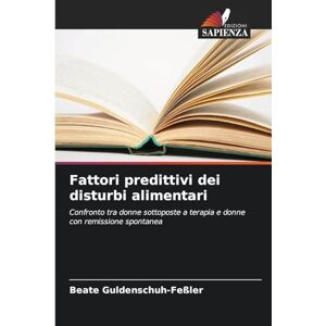 Guldenschuh-Feßler, Beate Fattori predittivi dei disturbi alimentari: Confronto tra donne sottoposte a terapia e donne con remissione spontanea Guldenschuh-Feßler, Beate Fattori predittivi dei disturbi alimentari: Confronto tra donne sottoposte a terapia e donne con remissione spontanea