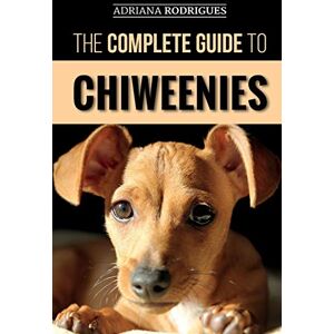 Rodrigues, Adriana The Complete Guide to Chiweenies: Finding, Training, Caring for and Loving your Chihuahua Dachshund Mix Rodrigues, Adriana The Complete Guide to Chiweenies: Finding, Training, Caring for and Loving your Chihuahua Dachshund Mix