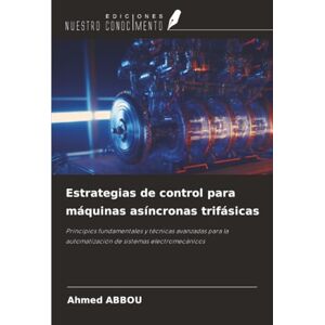 Ahmed Estrategias de control para máquinas asíncronas trifásicas: Principios fundamentales y técnicas avanzadas para la automatización de sistemas electromecánicos Ahmed Estrategias de control para máquinas asíncronas trifásicas: Principios fundamentales y técnicas avanzadas para la automatización de sistemas electromecánicos
