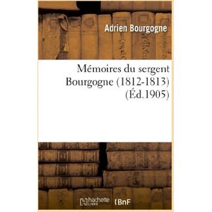 Bourgogne, Adrien Mémoires du sergent Bourgogne (1812-1813) (Histoire) Bourgogne, Adrien Mémoires du sergent Bourgogne (1812-1813) (Histoire)
