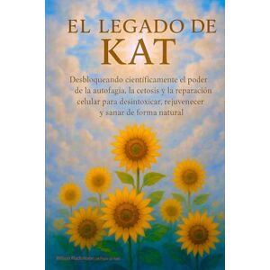Wilson El Legado de Kat: Un Camino Científico Hacia la Sanación y la Longevidad: Desbloqueando Científicamente el Poder de la Autofagia, la Cetosis y la ... Rejuvenecer y Sanar de Forma Natural Wilson El Legado de Kat: Un Camino Científico Hacia la Sanación y la Longevidad: Desbloqueando Científicamente el Poder de la Autofagia, la Cetosis y la ... Rejuvenecer y Sanar de Forma Natural