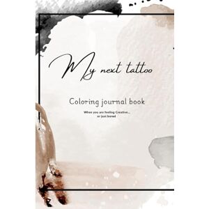 Li, Amy My next tattoo Coloring journal book: When you are feeling Creative…or just bored Li, Amy My next tattoo Coloring journal book: When you are feeling Creative…or just bored