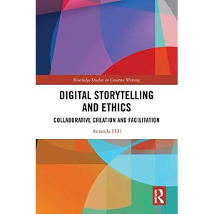 Routledge Digital Storytelling and Ethics: Collaborative Creation and Facilitation ( Studies in Creative Writing) Routledge Digital Storytelling and Ethics: Collaborative Creation and Facilitation ( Studies in Creative Writing)