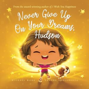 Wong, Michael Never Give Up On Your Dreams, Hudson (The Unconditional Love for Hudson Series) Wong, Michael Never Give Up On Your Dreams, Hudson (The Unconditional Love for Hudson Series)