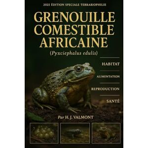 VALMONT, H. J. Grenouille comestible africaine (Pyxicephalus edulis): De l'œuf à l'adulte élevage, têtards et soins complets VALMONT, H. J. Grenouille comestible africaine (Pyxicephalus edulis): De l'œuf à l'adulte élevage, têtards et soins complets