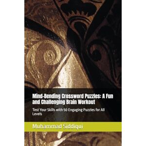 Siddiqui, Mr. Muhammad Nabeel Mind-Bending Crossword Puzzles: A Fun and Challenging Brain Workout: Test Your Skills with 50 Engaging Puzzles for All Levels Siddiqui, Mr. Muhammad Nabeel Mind-Bending Crossword Puzzles: A Fun and Challenging Brain Workout: Test Your Skills with 50 Engaging Puzzles for All Levels